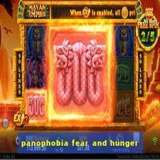 panophobia fear and hunger